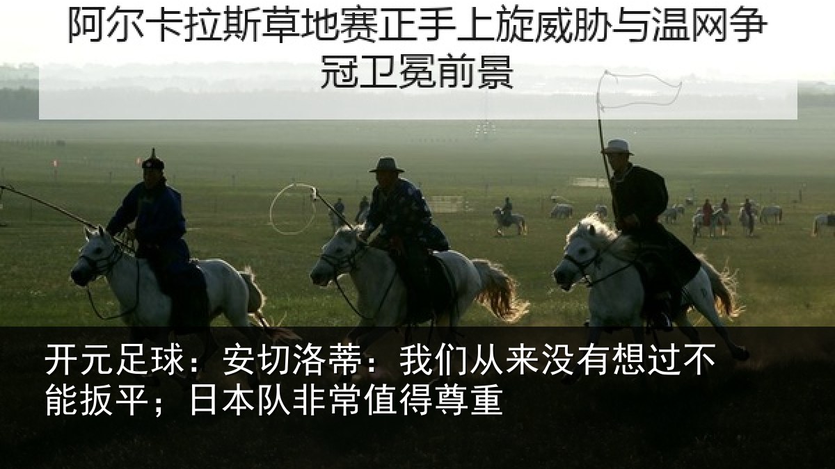 开元足球：安切洛蒂：我们从来没有想过不能扳平；日本队非常值得尊重