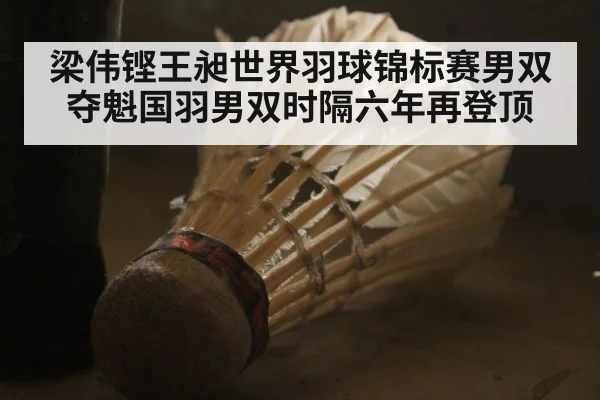 梁伟铿王昶世界羽球锦标赛男双夺魁国羽男双时隔六年再登顶